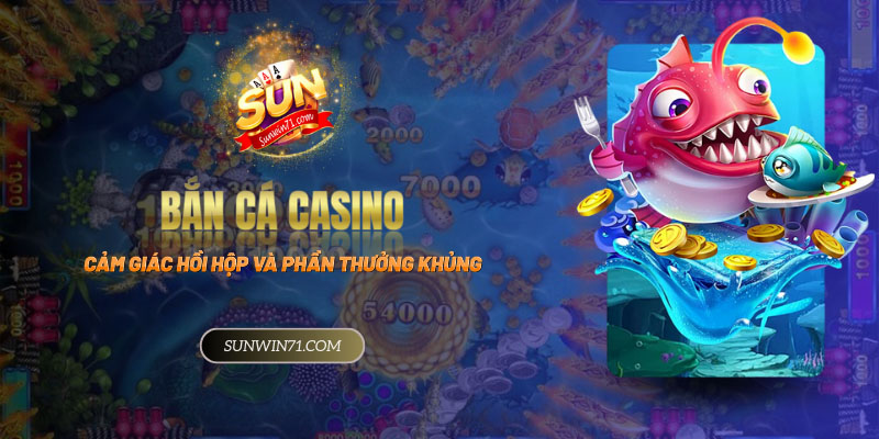 Bắn cá Casino - Cảm giác hồi hộp và phần thưởng khủng