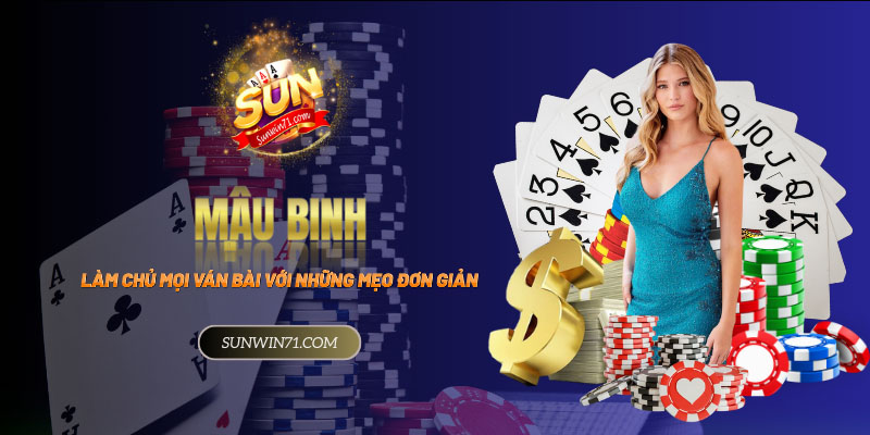 Mậu Binh - Làm chủ mọi ván bài với những mẹo đơn giản