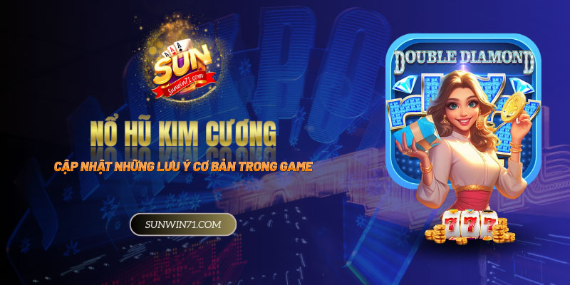 Nổ hũ Kim Cương có gì? Cập nhật các lưu ý cơ bản trong game